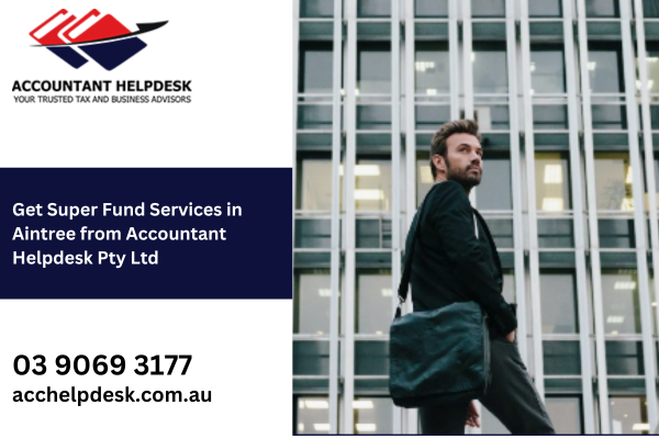 Get Super Fund Services in Aintree from Accountant Helpdesk Pty Ltd