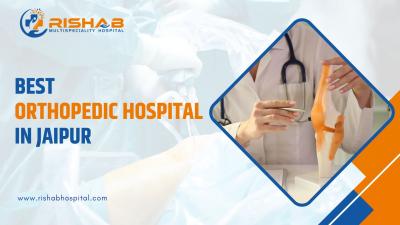 Why Rishab Hospital is the Best Orthopedic Hospital in Jaipur