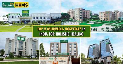 Top 5 Ayurvedic Hospitals in India for Whole Holistic Healing
