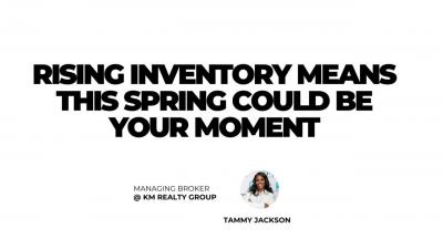 Rising Inventory Means This Spring Could Be Your Moment