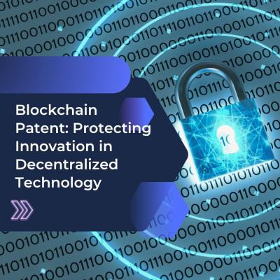 Blockchain Patent: Protecting Innovation in Decentralized Technology