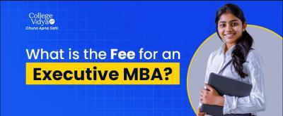 What are the Fees of an Executive MBA? [Detailed Guide 2025]