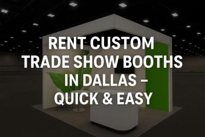 Rent Custom Trade Show Booths in Dallas – Quick & Easy