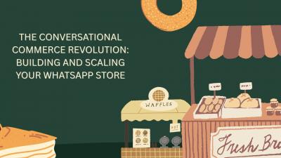 The Conversational Commerce Revolution: Building and Scaling Your WhatsApp Store