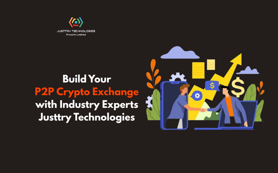 Build Your P2P Crypto Exchange with Industry Experts – Justtry Technologies