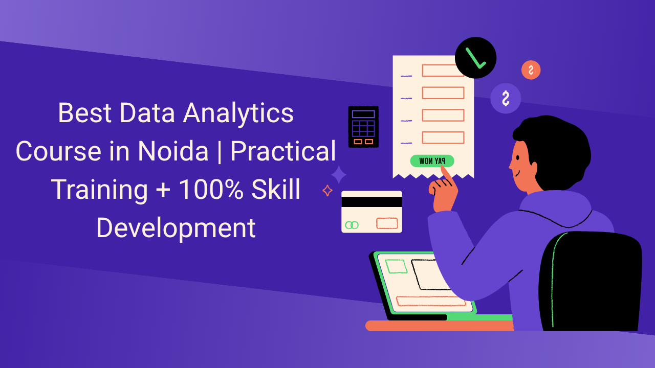 Best Data Analytics Course in Noida | Practical Training + 100% Skill Development