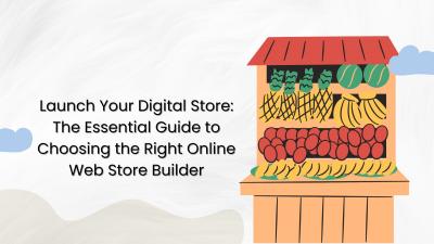 Launch Your Digital Store: The Essential Guide to Choosing the Right Online Web Store Builder