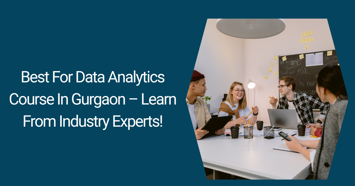 Best For Data Analytics Course In Gurgaon – Learn From Industry Experts!
