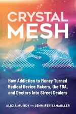 Crystal Mesh: How Addiction to Money Turned Medical Device Makers, the FDA, a... - Jessup - US