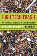 High Tech Trash: Digital Devices, Hidden Toxics, and Human Health by Grossman, - Columbia - US