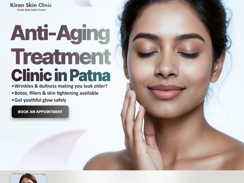 Discover the Top Anti-Aging Treatment Clinic in Patna — Kiran Skin Clinic