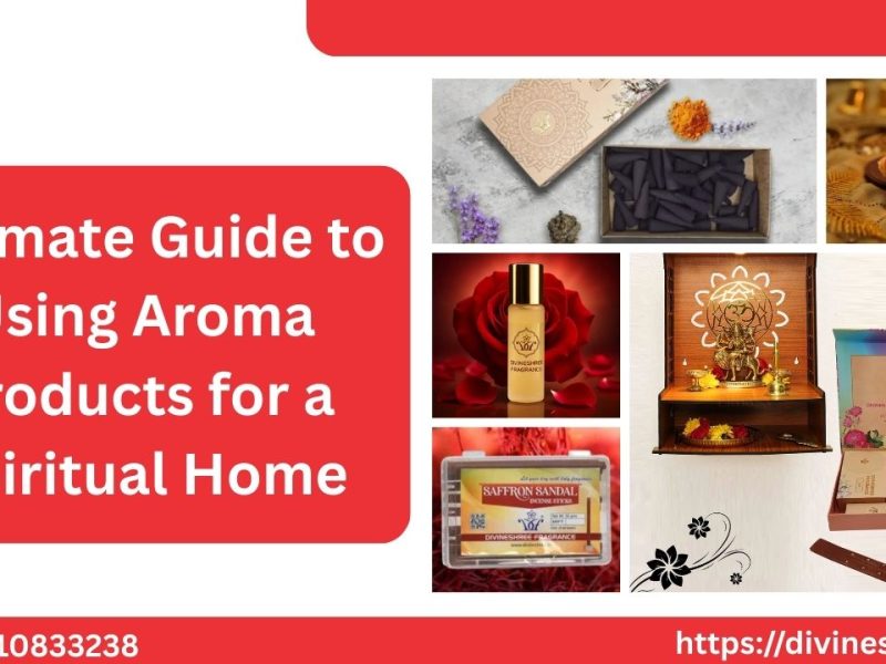 Ultimate Guide to Using Aroma Products for a Spiritual Home