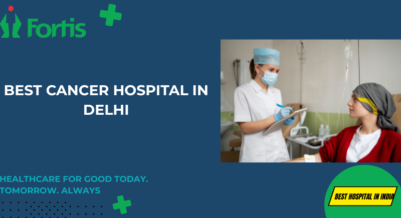 Best Cancer Hospital in Delhi | Fortis Healthcare