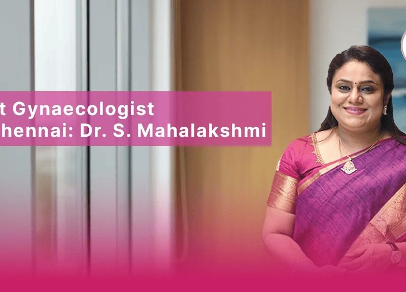 Best Gynaecologist in Chennai: Complete Women’s Healthcare Guide