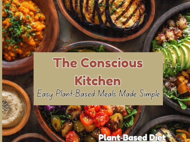 The Conscious Kitchen: Easy Plant-Based Meals Made Simple