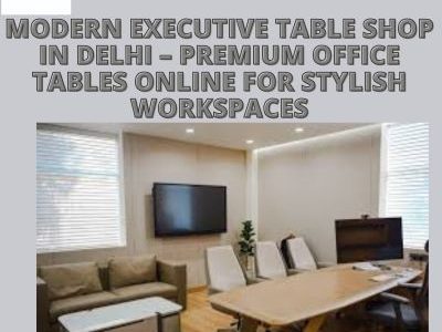 Modern Executive Table Shop in Delhi – Premium Office Tables Online for Stylish Workspaces