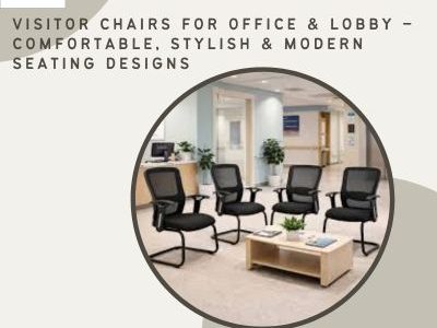 Visitor Chairs for Office & Lobby – Comfortable, Stylish & Modern Seating Designs