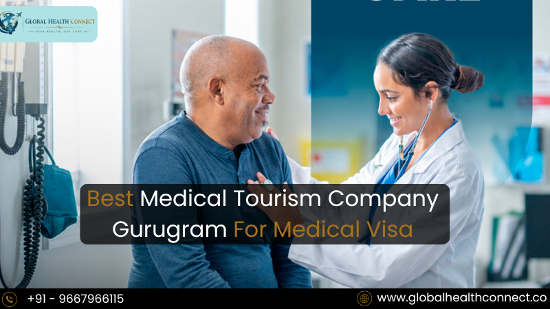 Best Medical Tourism Company Gurugram For Medical Visa