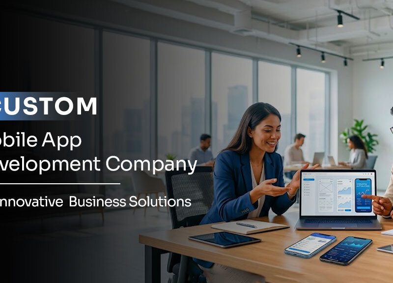 Custom Mobile App Development Company for Innovative Business Solutions.
