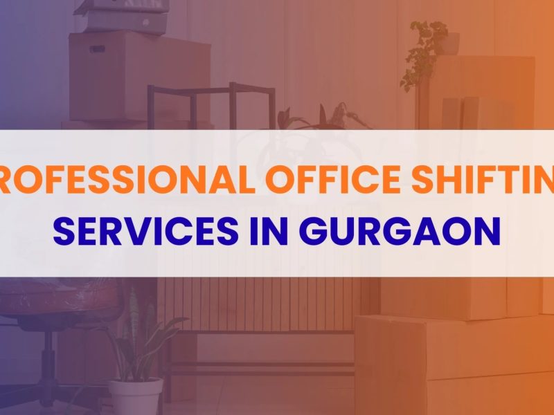 Office Shifting Services in Gurgaon – Professional and Hassle-Free Solutions