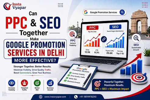 Can PPC and SEO Together Make Google Promotion Services in Delhi More Effective?