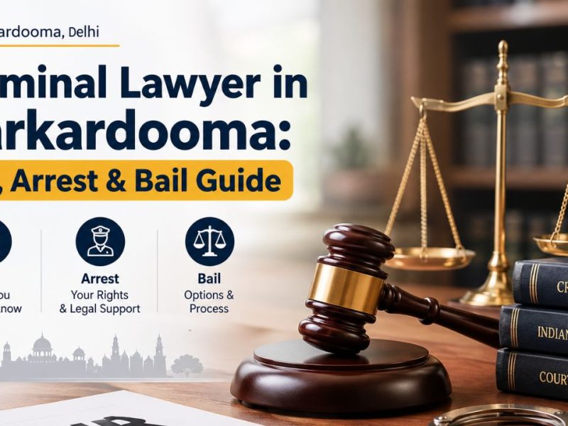 Criminal Lawyer in Karkardooma: FIR, Arrest & Bail Guide