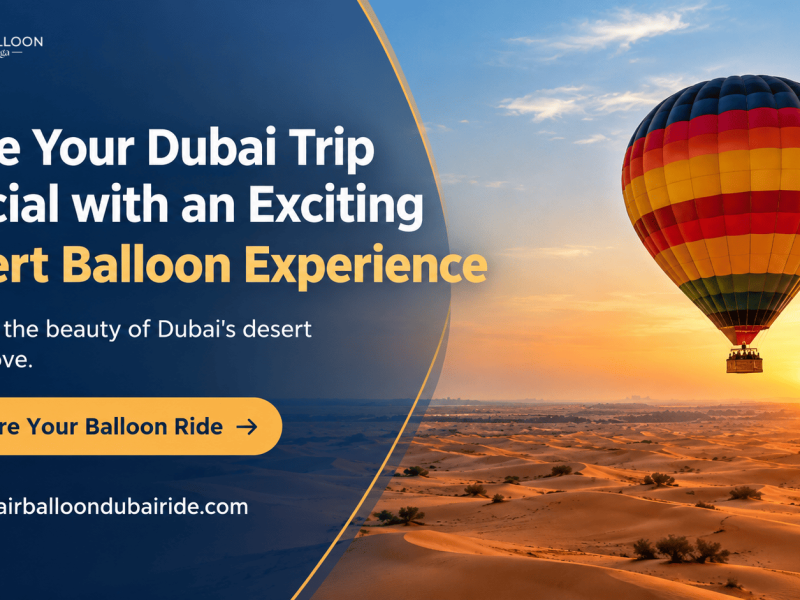 Make Your Dubai Trip Special with an Exciting Desert Balloon Experience