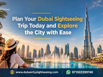 Plan Your Dubai Sightseeing Trip Today and Explore the City with Ease